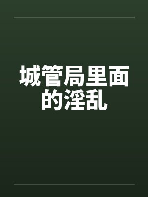 城管局里面的淫乱by佚名笔趣阁无弹窗封面