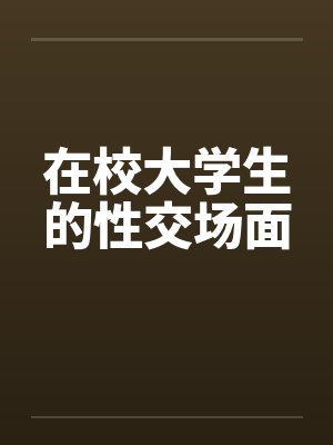 在校大学生的性交场面笔趣阁无弹窗封面
