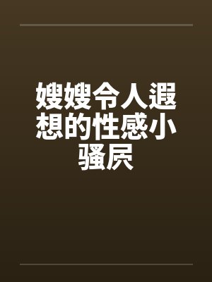 嫂嫂令人遐想的性感小骚屄by佚名笔趣阁无弹窗封面