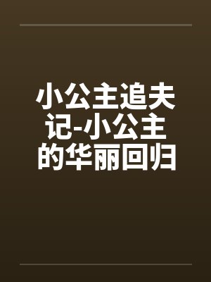 小公主追夫记-小公主的华丽回归 ☆、022 嫉妒3by佚名笔趣阁无弹窗封面