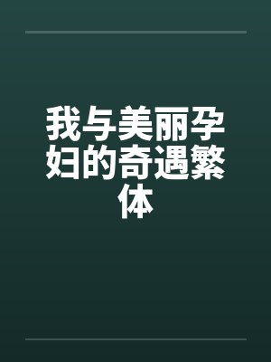 我与美丽孕妇的奇遇繁体笔趣阁无弹窗封面