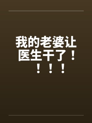 我的老婆让医生干了！！！！封面