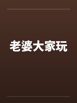 老婆大家玩by佚名笔趣阁无弹窗封面