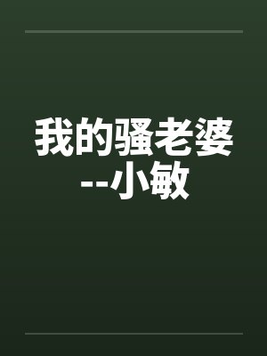 我的骚老婆--小敏笔趣阁无弹窗封面