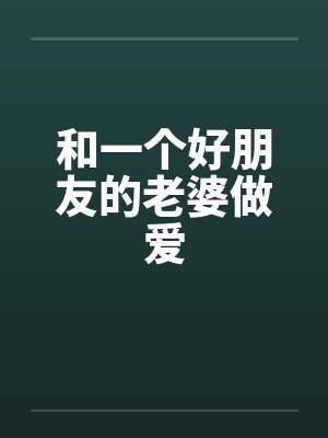 和一个好朋友的老婆做爱笔趣阁无弹窗封面