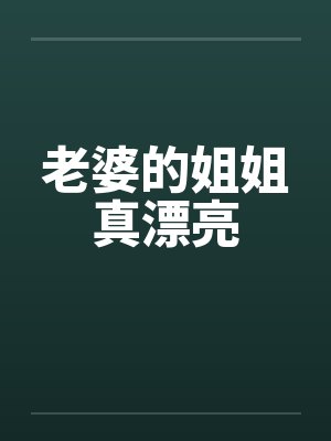 老婆的姐姐真漂亮笔趣阁无弹窗封面