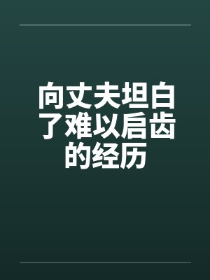 向丈夫坦白了难以启齿的经历by佚名封面