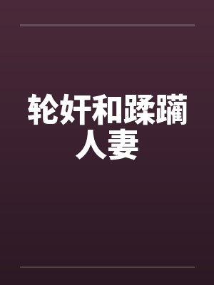 轮奸和蹂躏人妻by佚名笔趣阁无弹窗封面