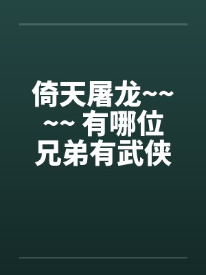 倚天屠龙~~~~ 有哪位兄弟有武侠类淫书，告诉小弟一声吧~~~封面