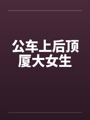 公车上后顶厦大女生笔趣阁无弹窗封面