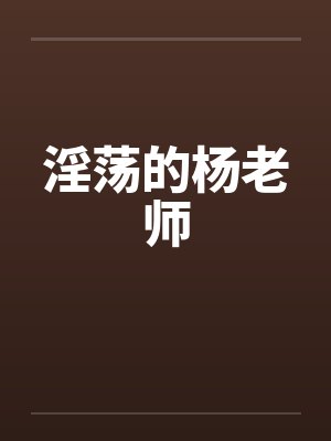 淫荡的杨老师by佚名笔趣阁无弹窗封面