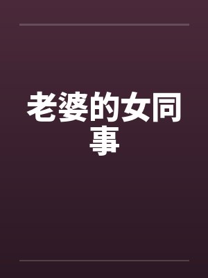 老婆的女同事笔趣阁无弹窗封面