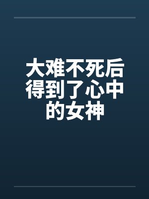 大难不死后得到了心中的女神by佚名笔趣阁无弹窗封面