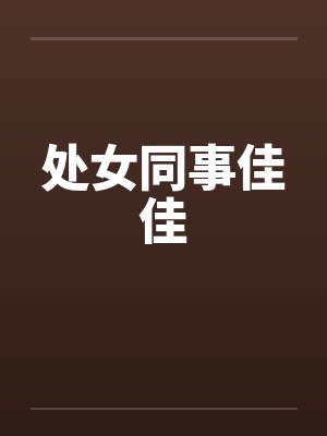 处女同事佳佳笔趣阁无弹窗封面
