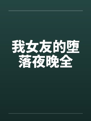 我女友的堕落夜晚全by佚名封面