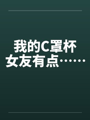 我的C罩杯女友有点……by佚名笔趣阁无弹窗封面