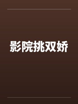 影院挑双娇by佚名笔趣阁无弹窗封面