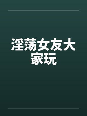 淫荡女友大家玩by佚名封面