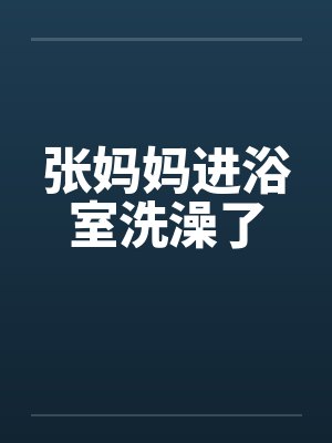 张妈妈进浴室洗澡了by佚名封面