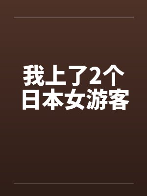我上了2个日本女游客笔趣阁无弹窗封面