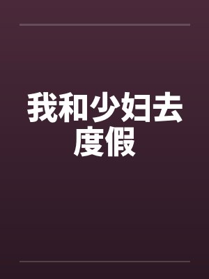 我和少妇去度假by佚名封面