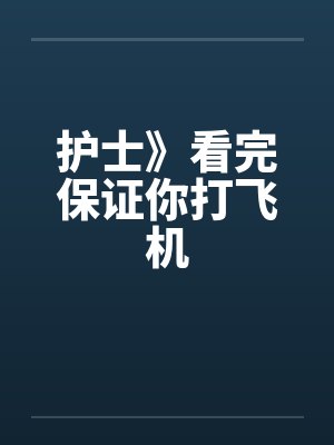 护士》看完保证你打飞机笔趣阁无弹窗封面