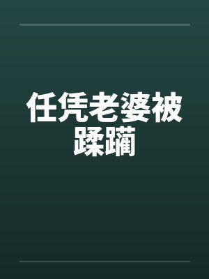 任凭老婆被蹂躏笔趣阁无弹窗封面
