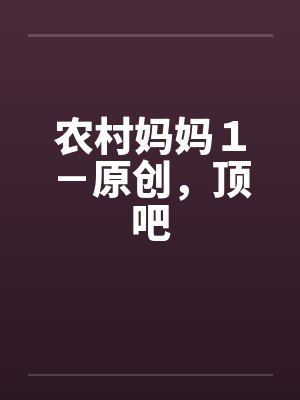 农村妈妈１－原创，顶吧by佚名封面