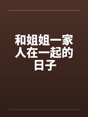 和姐姐一家人在一起的日子by佚名笔趣阁无弹窗封面