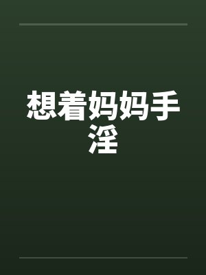 想着妈妈手淫by佚名笔趣阁无弹窗封面