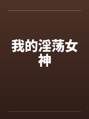 我的淫荡女神笔趣阁无弹窗封面