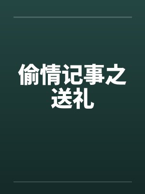 偷情记事之送礼笔趣阁无弹窗封面