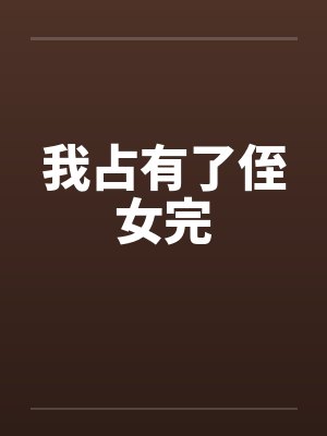 我占有了侄女完笔趣阁无弹窗封面
