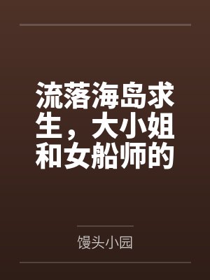 流落海岛求生,大小姐和女船师的三餐四季笔趣阁无弹窗封面
