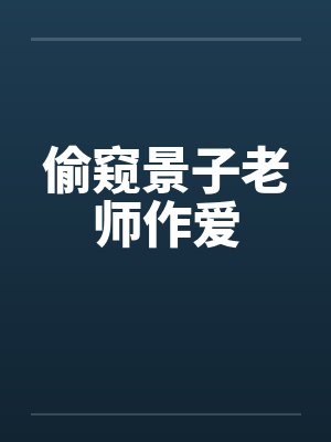 偷窥景子老师作爱by佚名封面