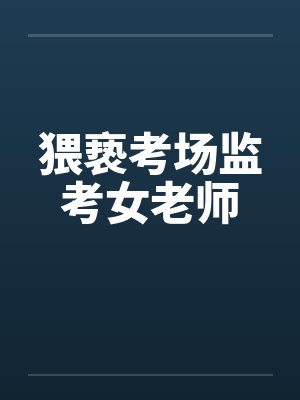 猥亵考场监考女老师笔趣阁无弹窗封面