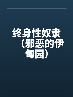 终身性奴隶（邪恶的伊甸园）笔趣阁无弹窗封面