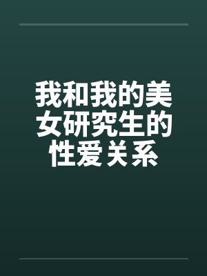 我和我的美女研究生的性爱关系by佚名封面