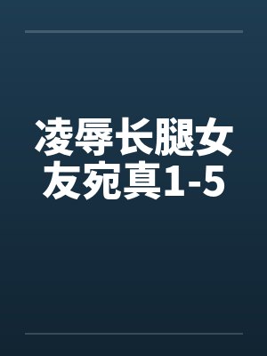 凌辱长腿女友宛真1-5by佚名笔趣阁无弹窗封面
