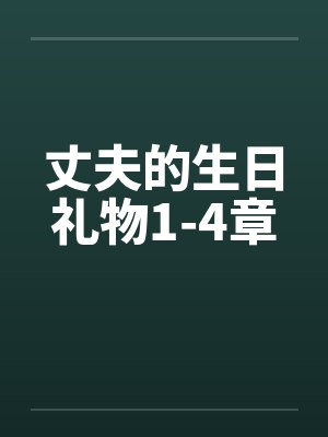 丈夫的生日礼物1-4章笔趣阁无弹窗封面