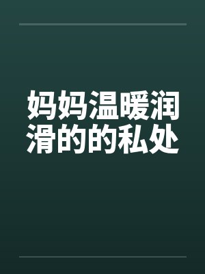 妈妈温暖润滑的的私处by佚名笔趣阁无弹窗封面