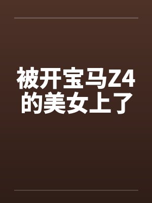 被开宝马Z4的美女上了笔趣阁无弹窗封面