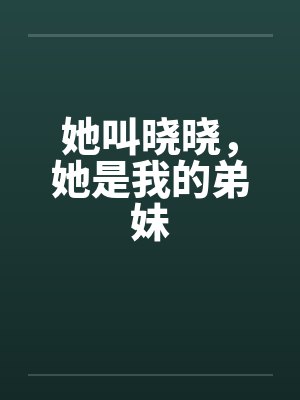 她叫晓晓，她是我的弟妹by佚名笔趣阁无弹窗封面