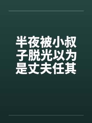 半夜被小叔子脱光以为是丈夫任其摆布by佚名封面
