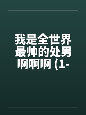 我是全世界最帅的处男啊啊啊 (1-5完)封面