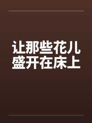 让那些花儿盛开在床上by佚名封面