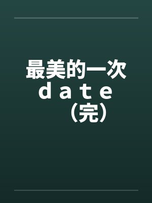最美的一次ｄａｔｅ （完）by佚名笔趣阁无弹窗封面