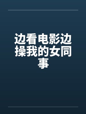 边看电影边操我的女同事by佚名笔趣阁无弹窗封面