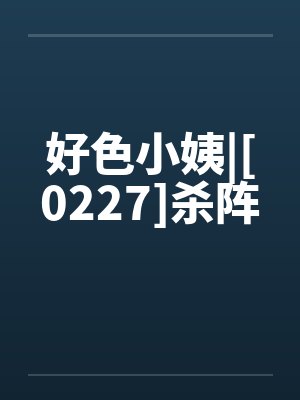 好色小姨|[0227]杀阵by佚名封面