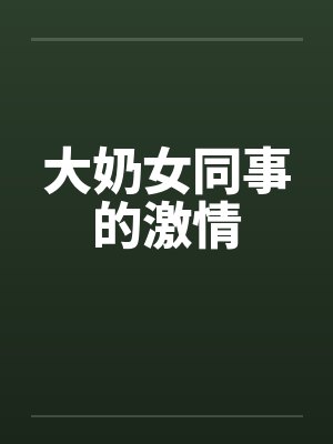 大奶女同事的激情封面